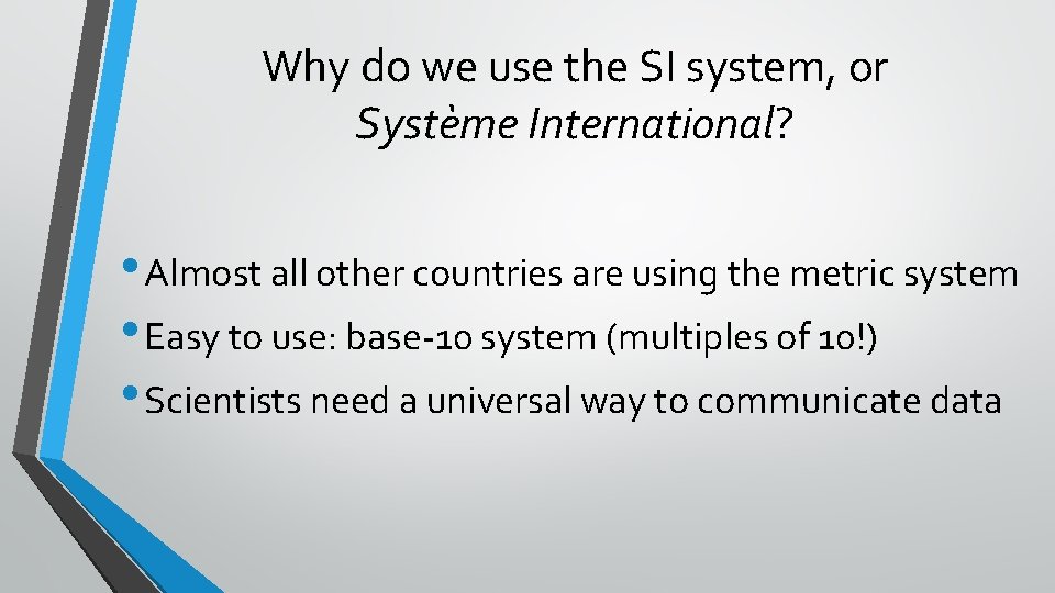 Why do we use the SI system, or Système International? • Almost all other