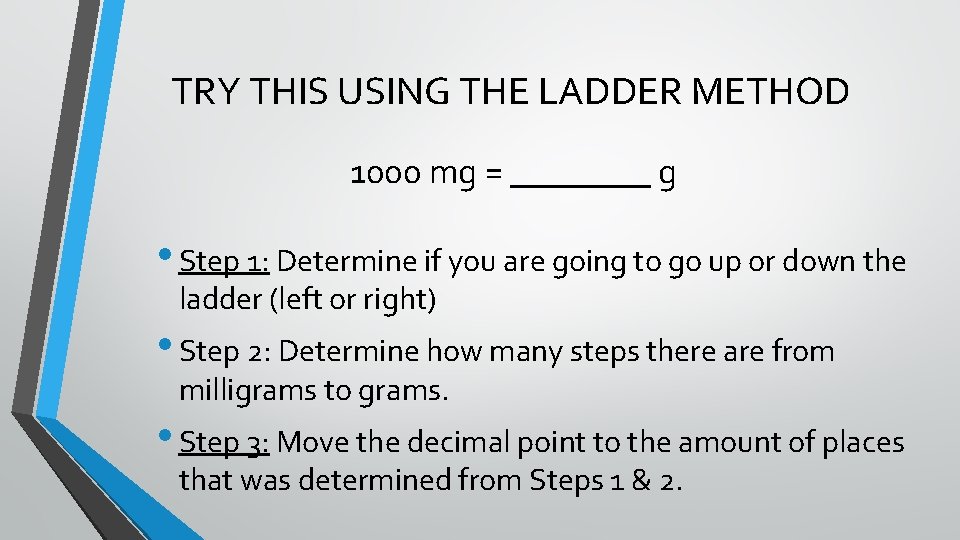 TRY THIS USING THE LADDER METHOD 1000 mg = ____ g • Step 1: