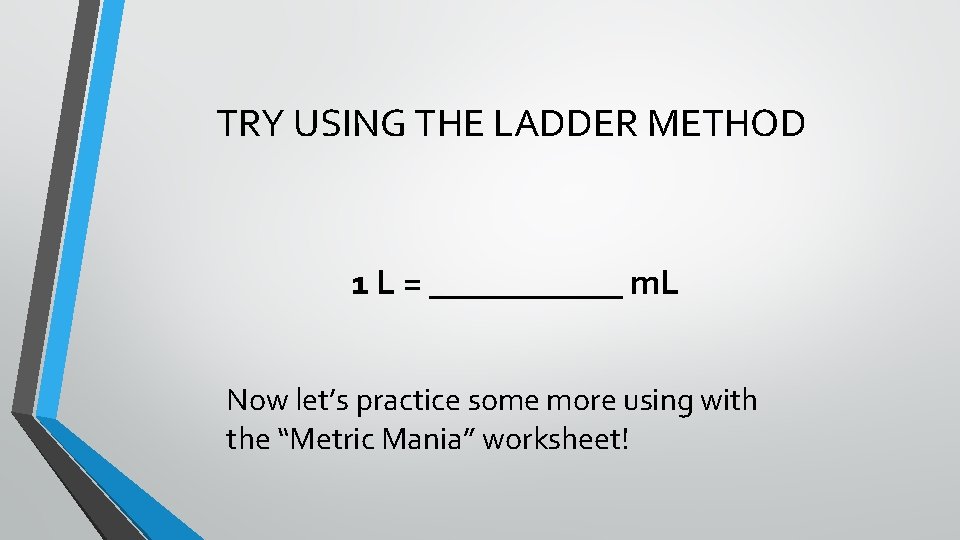 TRY USING THE LADDER METHOD 1 L = ______ m. L Now let’s practice
