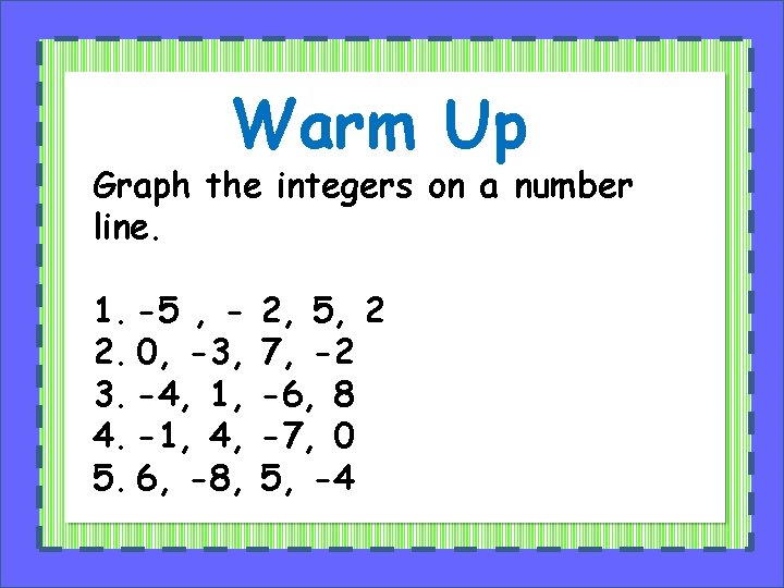 Warm Up Graph the integers on a number line. 1. -5 , 2. 0,