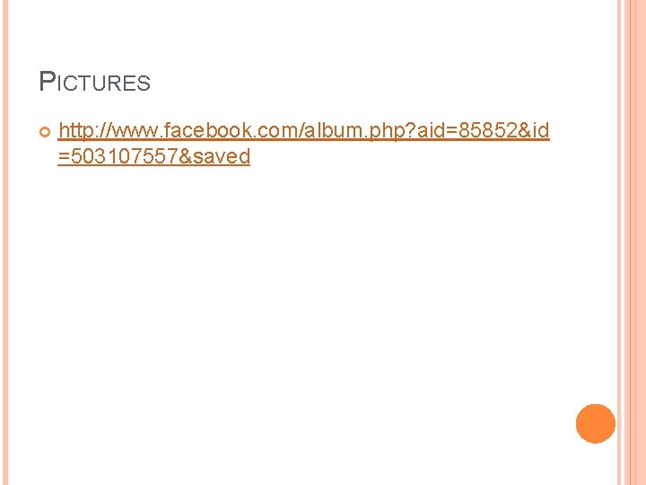 PICTURES http: //www. facebook. com/album. php? aid=85852&id =503107557&saved PICTURES http: //www. facebook. com/album. php? aid=85852&id =503107557&saved