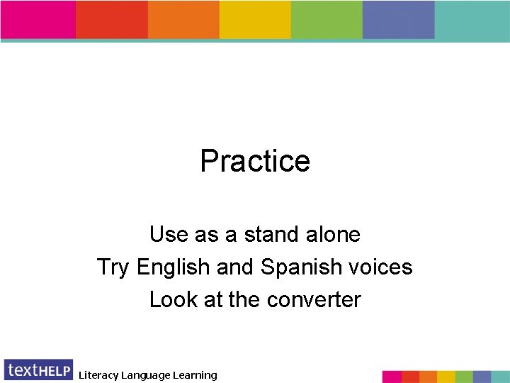 Practice Use as a stand alone Try English and Spanish voices Look at the