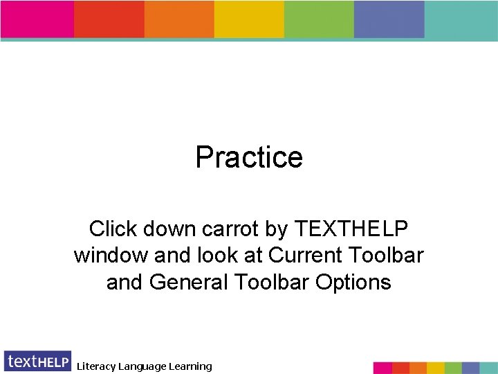 Practice Click down carrot by TEXTHELP window and look at Current Toolbar and General