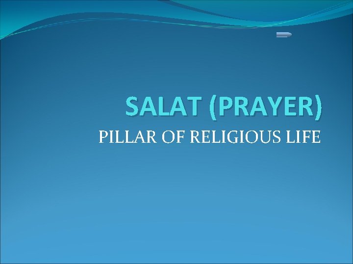 SALAT (PRAYER) PILLAR OF RELIGIOUS LIFE 
