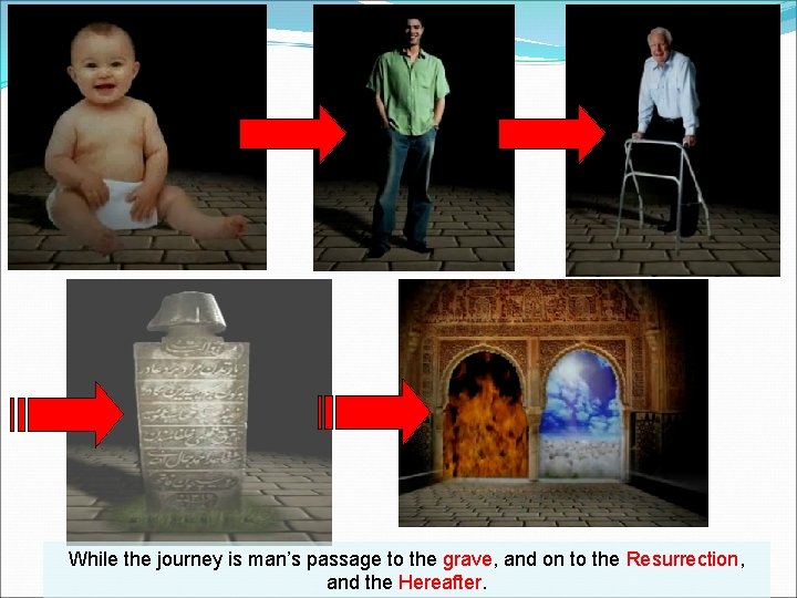 While the journey is man’s passage to the grave, and on to the Resurrection,