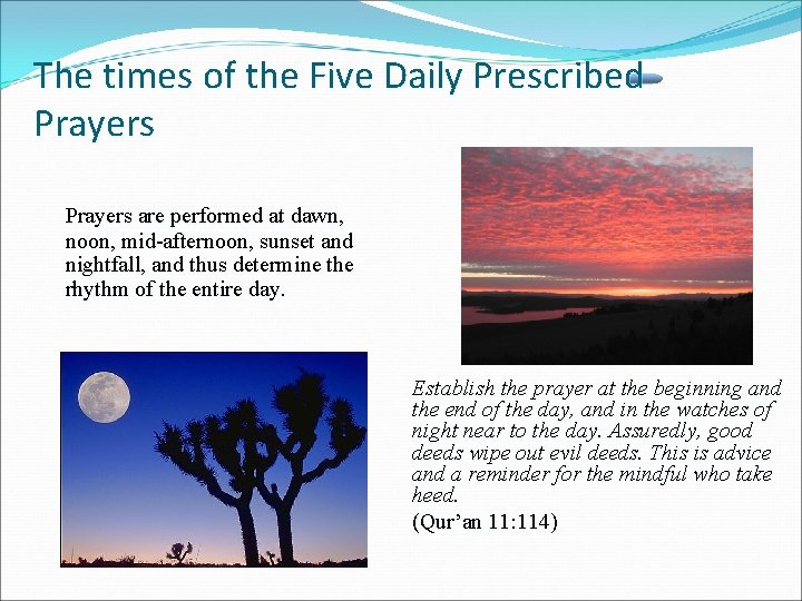 The times of the Five Daily Prescribed Prayers are performed at dawn, noon, mid-afternoon,