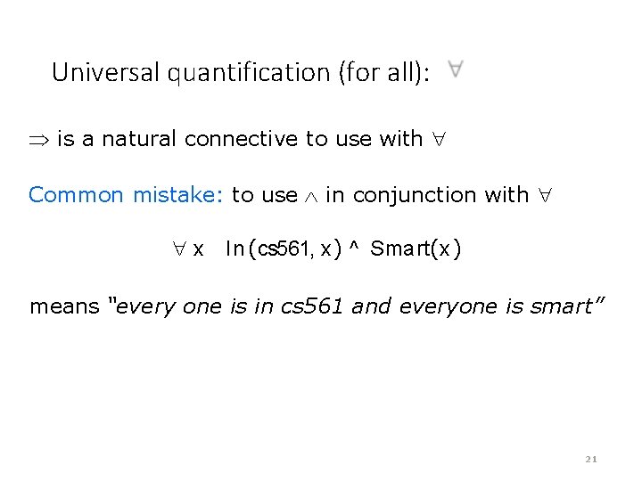 Universal quantification (for all): is a natural connective to use with Common mistake: to