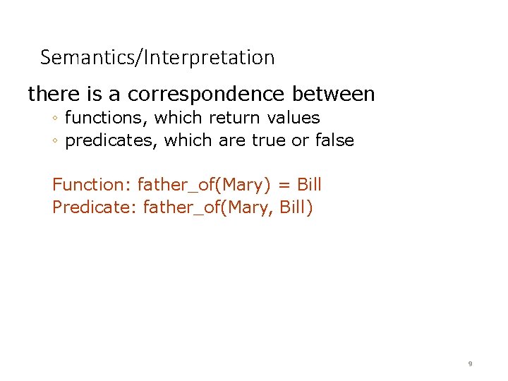 Semantics/Interpretation there is a correspondence between ◦ functions, which return values ◦ predicates, which
