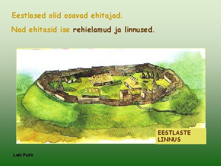 Eestlased olid osavad ehitajad. Nad ehitasid ise rehielamud ja linnused. EESTLASTE LINNUS Leili Pukk