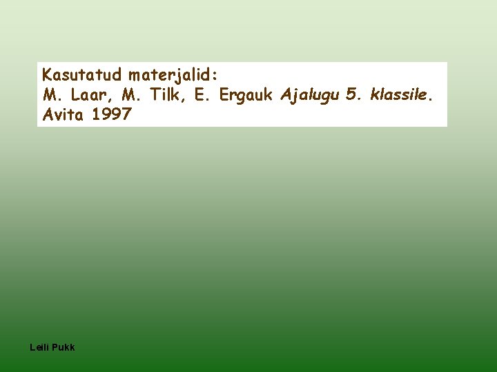 Kasutatud materjalid: M. Laar, M. Tilk, E. Ergauk Ajalugu 5. klassile. Avita 1997 Leili