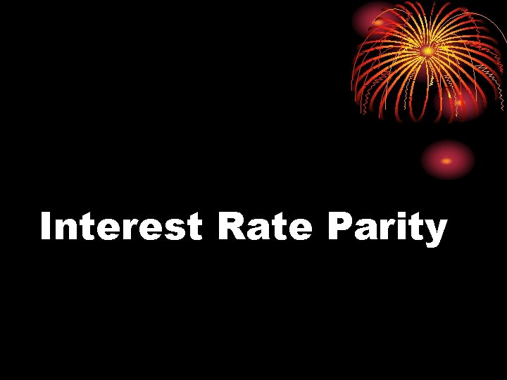 Interest Rate Parity Recall Covered Interest Arbitrage Example