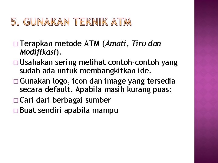 � Terapkan metode ATM (Amati, Tiru dan Modifikasi). � Usahakan sering melihat contoh-contoh yang