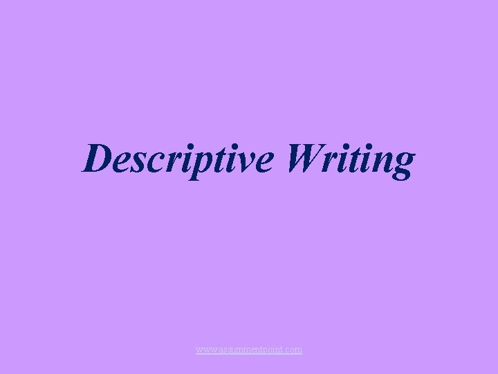 Descriptive Writing www. assignmentpoint. com 