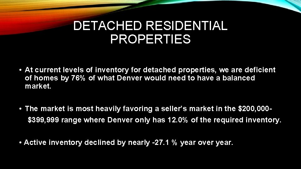 DETACHED RESIDENTIAL PROPERTIES • At current levels of inventory for detached properties, we are