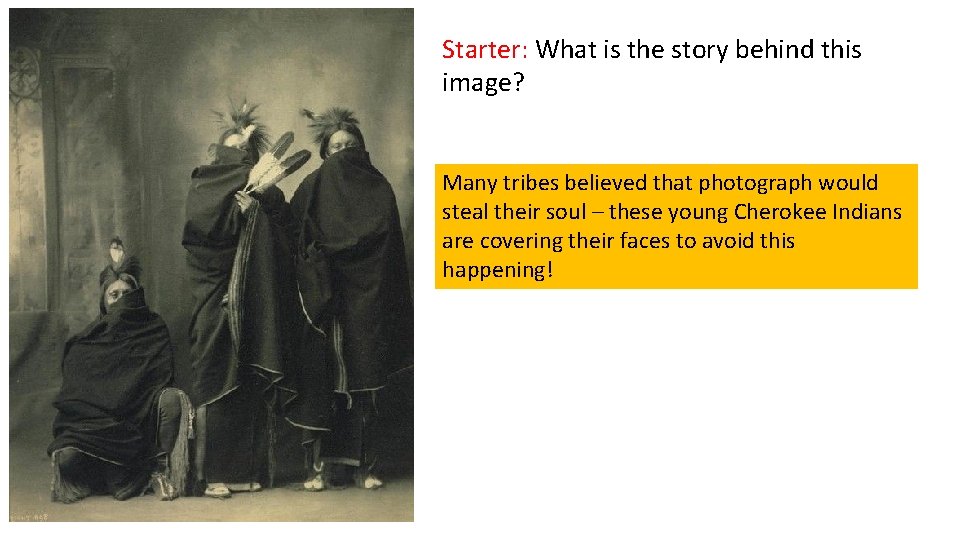 Starter: What is the story behind this image? Many tribes believed that photograph would