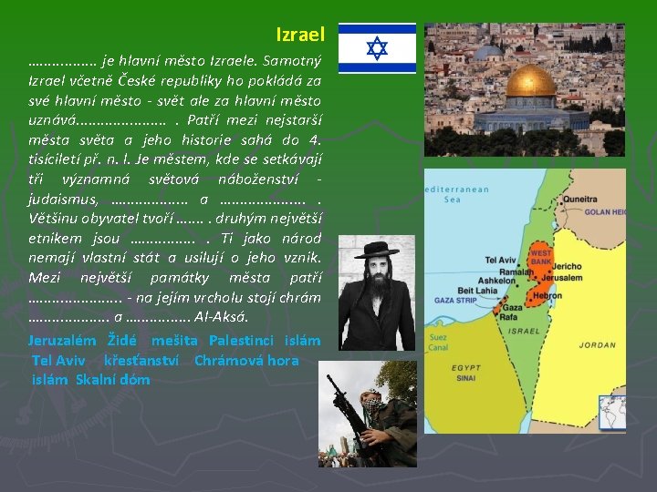 Izrael …. . . je hlavní město Izraele. Samotný Izrael včetně České republiky ho