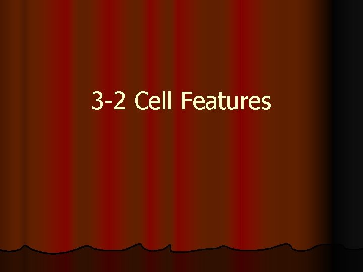3 -2 Cell Features 3 -2 Cell Features