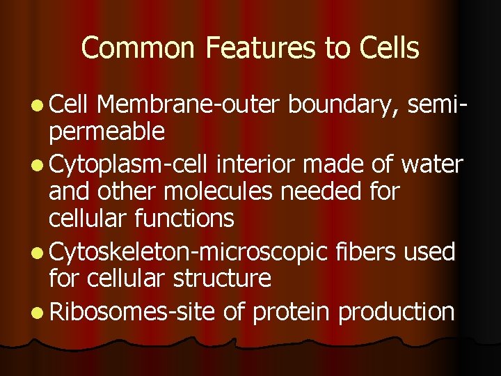 Common Features to Cells l Cell Membrane-outer boundary, semipermeable l Cytoplasm-cell interior made of Common Features to Cells l Cell Membrane-outer boundary, semipermeable l Cytoplasm-cell interior made of