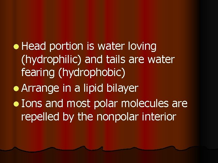 l Head portion is water loving (hydrophilic) and tails are water fearing (hydrophobic) l l Head portion is water loving (hydrophilic) and tails are water fearing (hydrophobic) l
