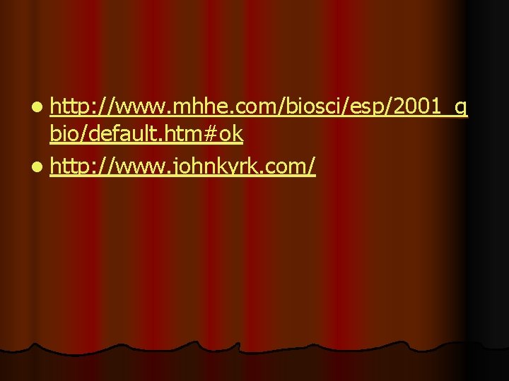 l http: //www. mhhe. com/biosci/esp/2001_g bio/default. htm#ok l http: //www. johnkyrk. com/ l http: //www. mhhe. com/biosci/esp/2001_g bio/default. htm#ok l http: //www. johnkyrk. com/