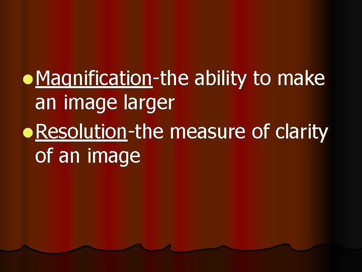 l Magnification-the ability to make an image larger l Resolution-the measure of clarity of l Magnification-the ability to make an image larger l Resolution-the measure of clarity of