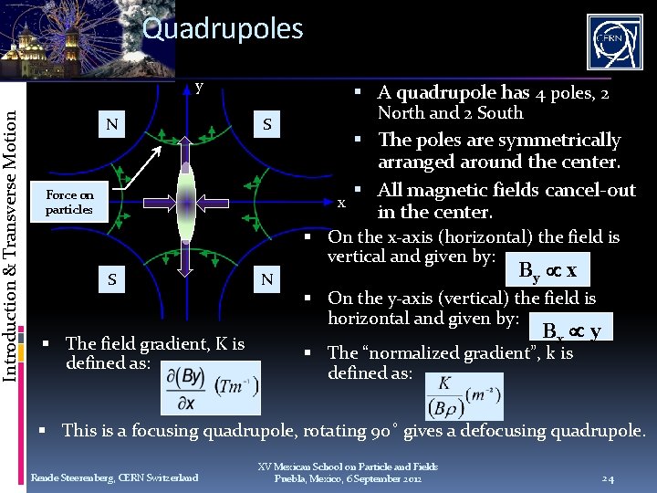 Introduction & Transverse Motion Quadrupoles y N A quadrupole has 4 poles, 2 S