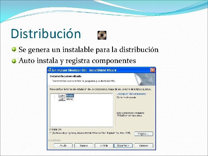 Distribución �Se genera un instalable para la distribución �Auto instala y registra componentes 