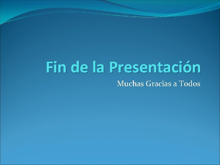 Fin de la Presentación Muchas Gracias a Todos 