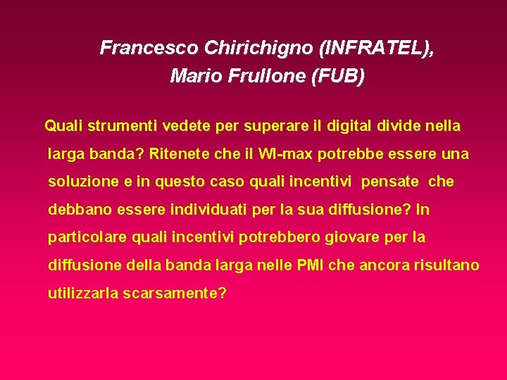 Francesco Chirichigno (INFRATEL), Mario Frullone (FUB) Quali strumenti vedete per superare il digital divide