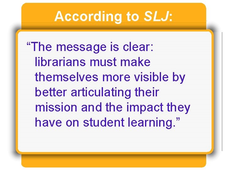 According to SLJ: “The message is clear: librarians must make themselves more visible by