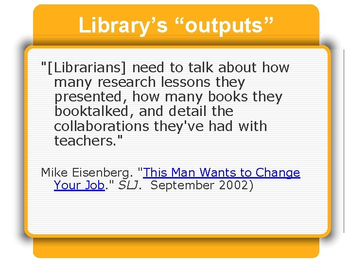 Library’s “outputs” "[Librarians] need to talk about how many research lessons they presented, how