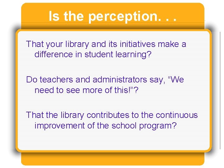 Is the perception. . . That your library and its initiatives make a difference