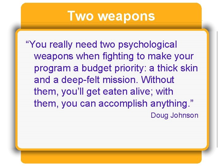 Two weapons “You really need two psychological weapons when fighting to make your program