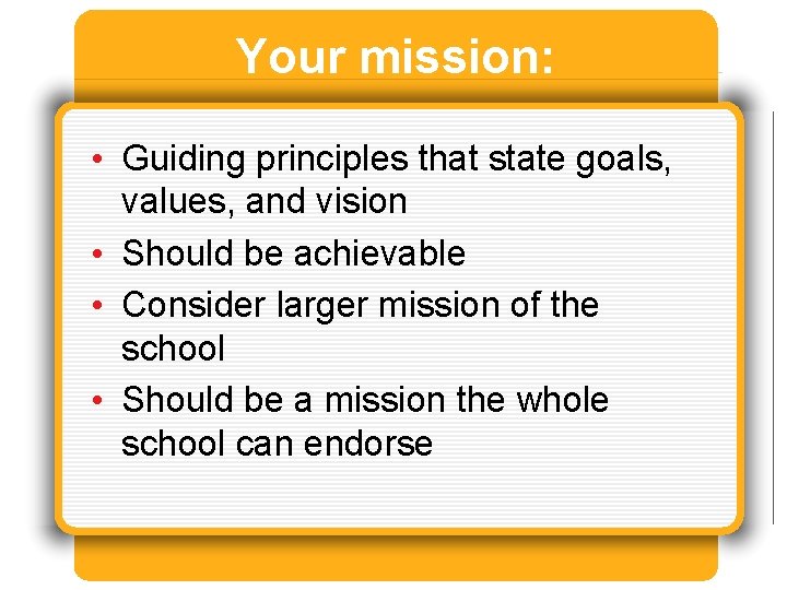 Your mission: • Guiding principles that state goals, values, and vision • Should be