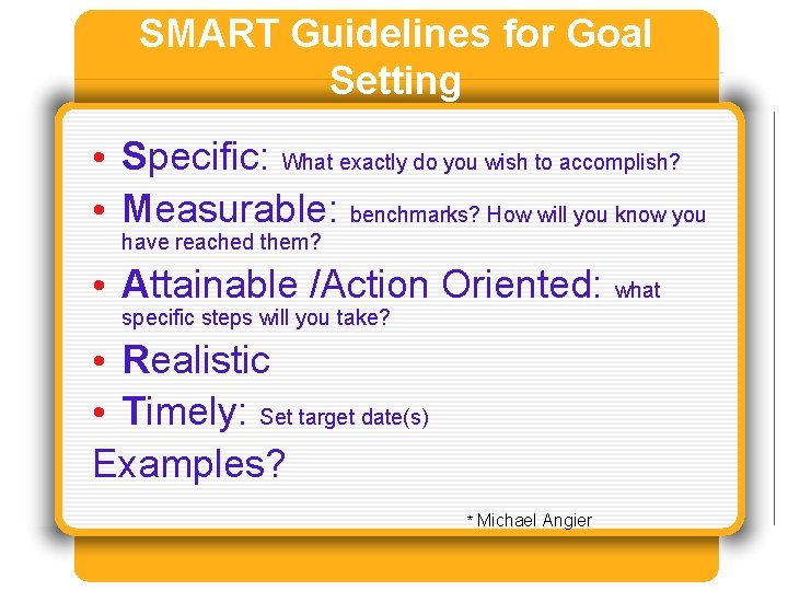 SMART Guidelines for Goal Setting • Specific: What exactly do you wish to accomplish?