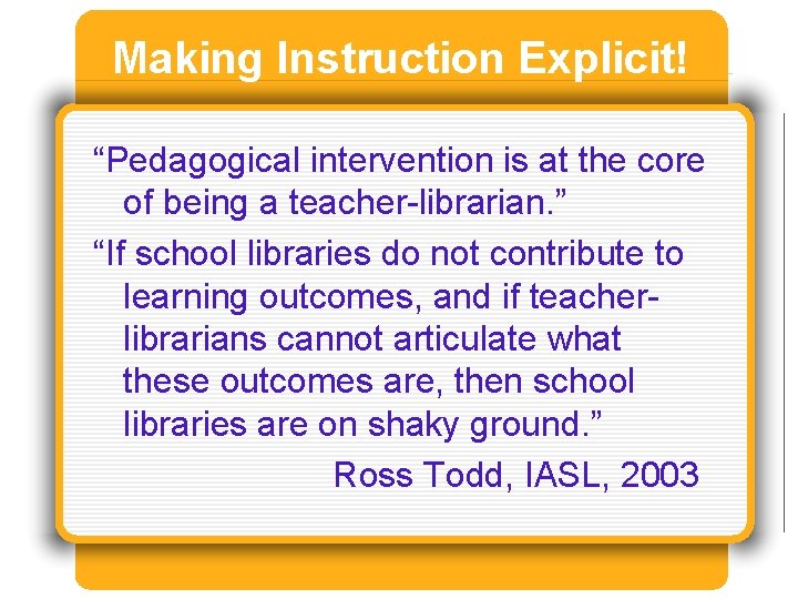 Making Instruction Explicit! “Pedagogical intervention is at the core of being a teacher-librarian. ”