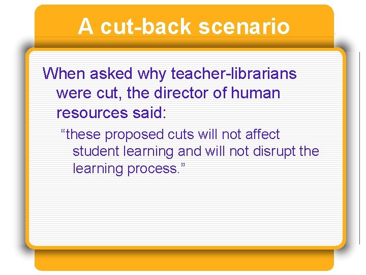 A cut-back scenario When asked why teacher-librarians were cut, the director of human resources