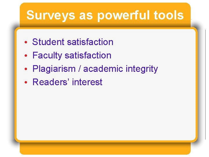 Surveys as powerful tools • • Student satisfaction Faculty satisfaction Plagiarism / academic integrity