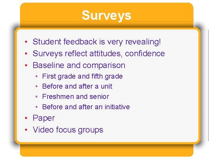 Surveys • Student feedback is very revealing! • Surveys reflect attitudes, confidence • Baseline