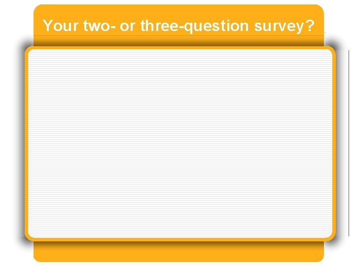 Your two- or three-question survey? 