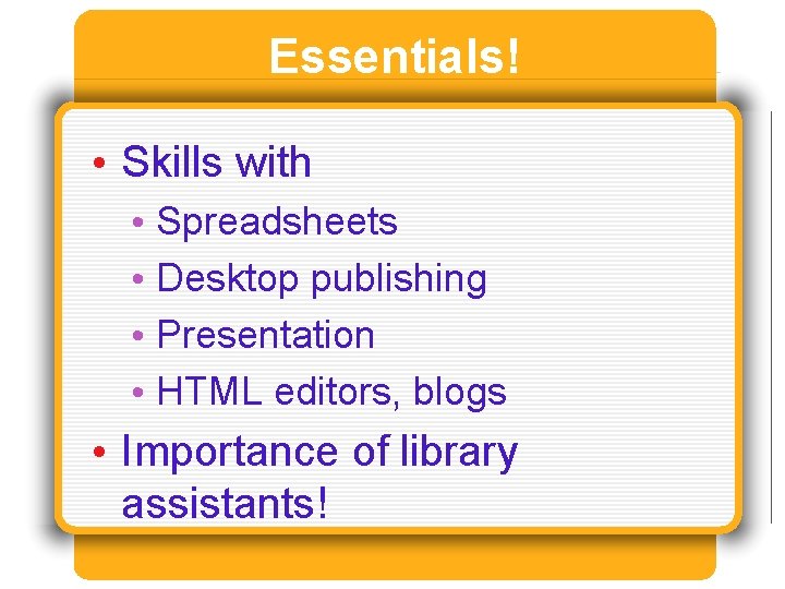 Essentials! • Skills with • Spreadsheets • Desktop publishing • Presentation • HTML editors,