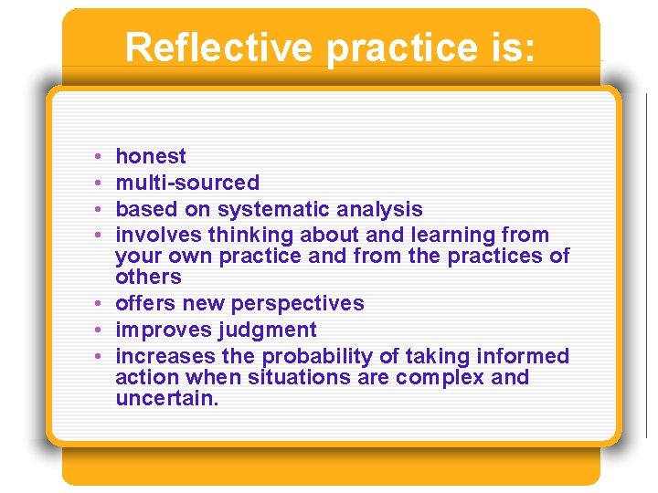 Reflective practice is: • • honest multi-sourced based on systematic analysis involves thinking about