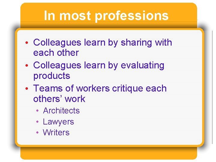 In most professions • Colleagues learn by sharing with each other • Colleagues learn