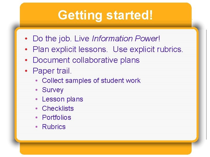 Getting started! • • Do the job. Live Information Power! Plan explicit lessons. Use