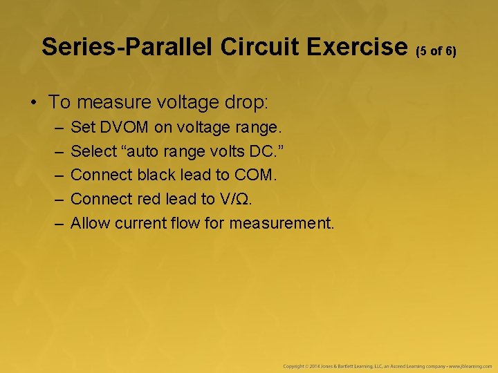 Series-Parallel Circuit Exercise (5 of 6) • To measure voltage drop: – – –