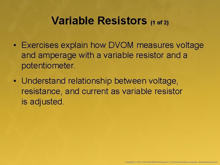 Variable Resistors (1 of 2) • Exercises explain how DVOM measures voltage and amperage