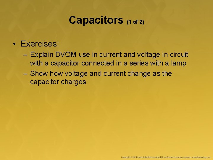 Capacitors (1 of 2) • Exercises: – Explain DVOM use in current and voltage