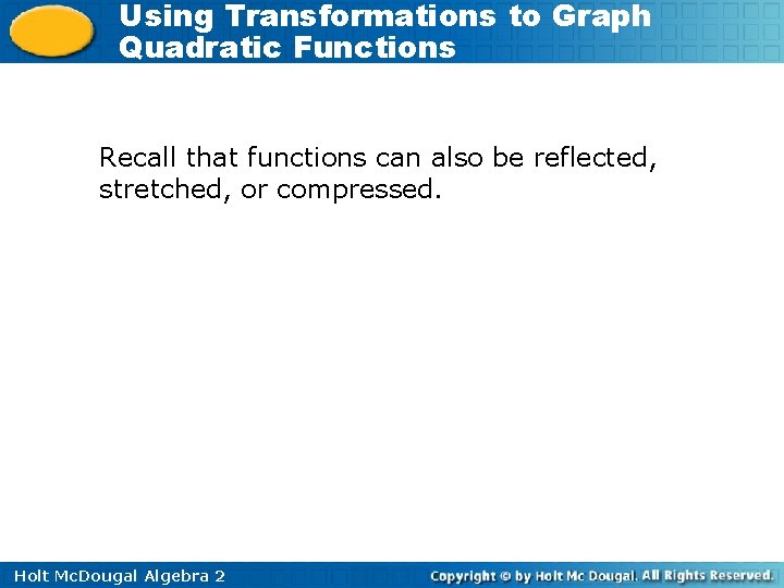 Using Transformations to Graph Quadratic Functions Recall that functions can also be reflected, stretched,