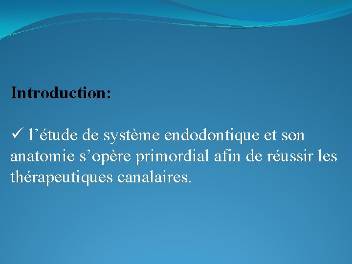 Introduction: ü l’étude de système endodontique et son anatomie s’opère primordial afin de réussir