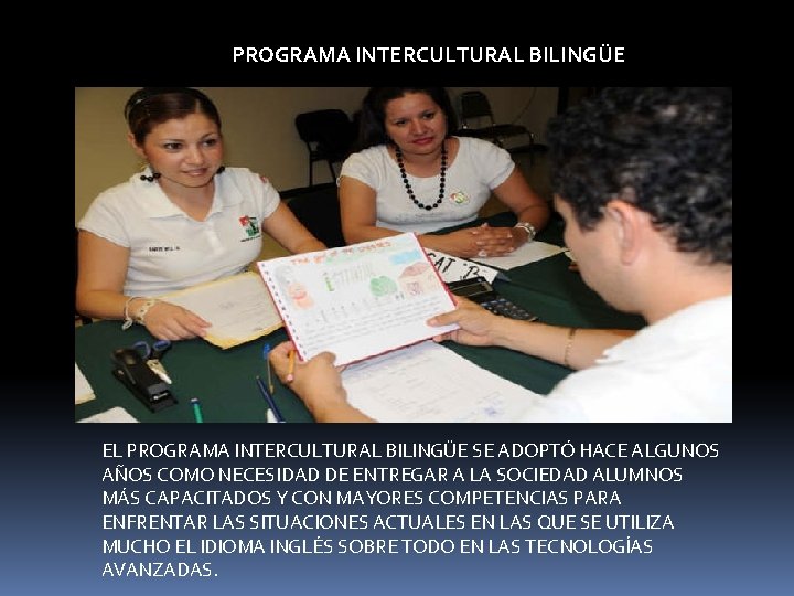 PROGRAMA INTERCULTURAL BILINGÜE EL PROGRAMA INTERCULTURAL BILINGÜE SE ADOPTÓ HACE ALGUNOS AÑOS COMO NECESIDAD PROGRAMA INTERCULTURAL BILINGÜE EL PROGRAMA INTERCULTURAL BILINGÜE SE ADOPTÓ HACE ALGUNOS AÑOS COMO NECESIDAD